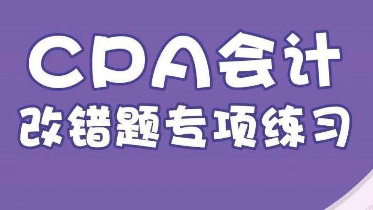 CPA会计改错题：完全不需要害怕，改错题都是考核的基础知识