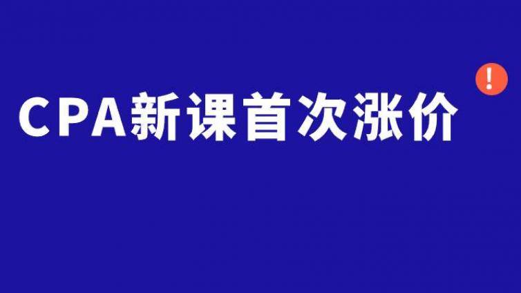 【28日0点首次涨价】CPA新课涨价倒计时1天！现在买最高立省8000+元